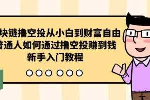 （10098期）区块链撸空投从小白到财富自由，普通人如何通过撸空投赚钱，新手入门教程