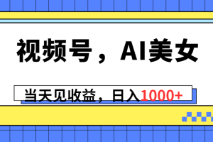 （10281期）视频号，Ai美女，当天见收益，日入1000+