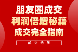 （10362期）利用朋友圈成交年入100万，朋友圈成交利润倍增秘籍