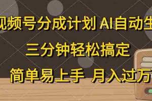 （10668期）视频号分成计划，AI自动生成，条条爆流，三分钟轻松搞定，简单易上手，…