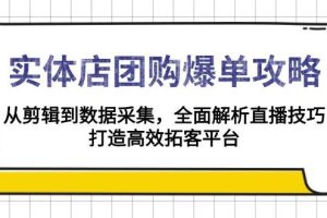 （13947期）实体店-团购爆单攻略：从剪辑到数据采集，全面解析直播技巧，打造高效…