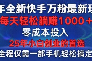 （14005期）25年全新快手万粉玩法，全程一部手机轻松搞定，一分钟两条作品，零成本…