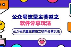 （14226期）公众号流量主赛道之软件分享玩法，条条爆款，还可以配合网盘拉新