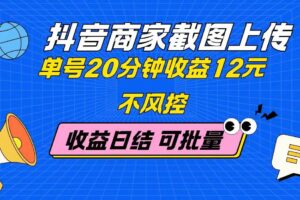 （14682期）抖音商家截图上传 单号20分钟收益12元 不风控 批量无限做 收益日结