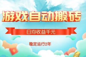 （15589期）热门游戏自动搬砖，日均收益1000+，稳定运行2年!
