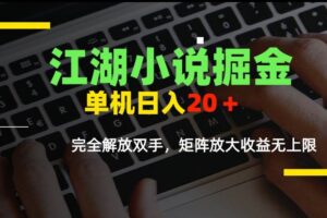 （15373期）江湖小说掘金，单机日入20＋，完全解放双手，矩阵放大收益无上限