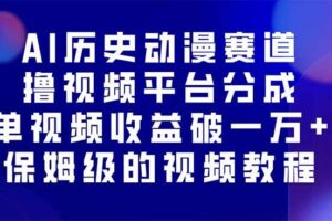（16099期）AI历史动漫赛道撸分成，单视频收益破10000+的玩法，保姆级的视频教程！