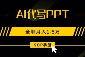 （15842期）AI代写之高效制作PPT，永不失业副业兼职，全职月入1-5万【SOP手册】