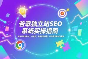 （17263期）谷歌独立站SEO系统实操(更新)：从关键词到外链，AI赋能，掌握完整技能，打造稳定被动流量源