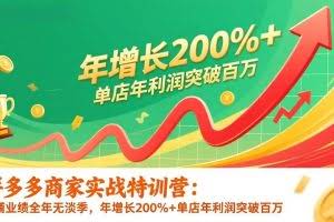 （17104期）拼多多商家实战特训营：店铺业绩全年无淡季，年增长200%+单店年利润突破百万(26年1月更新)