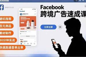 （16964期）Facebook跨境广告速成课，避坑指南、百元测品、素材制作，30分钟实战，快速跑通首单出单