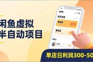 （16961期）闲鱼虚拟半自动项目，半自动起号、全自动升级、爆品库更新，低门槛复制，单店日利润300-500