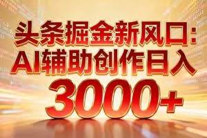 （16923期）头条掘金新风口：AI辅助创作日入3000+，矩阵玩法当天启动隔天见效