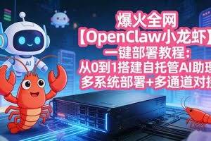 （17612期）爆火全网【OpenClaw 小龙虾】一键部署教程：从0到1搭建自托管AI助理，多系统部署+多通道对接
