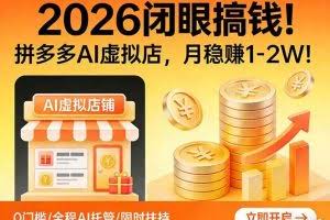 （17514期）2026 闭眼搞钱！拼多多 AI 虚拟店，月稳赚 1-2W！