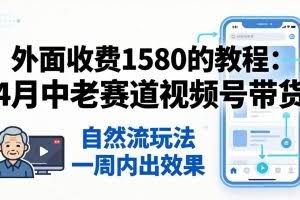 （18210期）外面收费1580的教程：4月中老年赛道视频号带货，自然流玩法一周内可以出效果